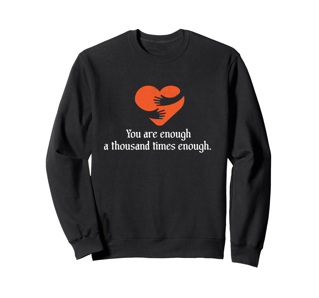 You Are Enough Thousand Times Sweatshirt - Novelty Apparel for Adults - T-Shirt, Sweatshirt, Hoodie