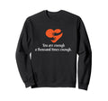 You Are Enough Thousand Times Sweatshirt - Novelty Apparel for Adults - T-Shirt, Sweatshirt, Hoodie