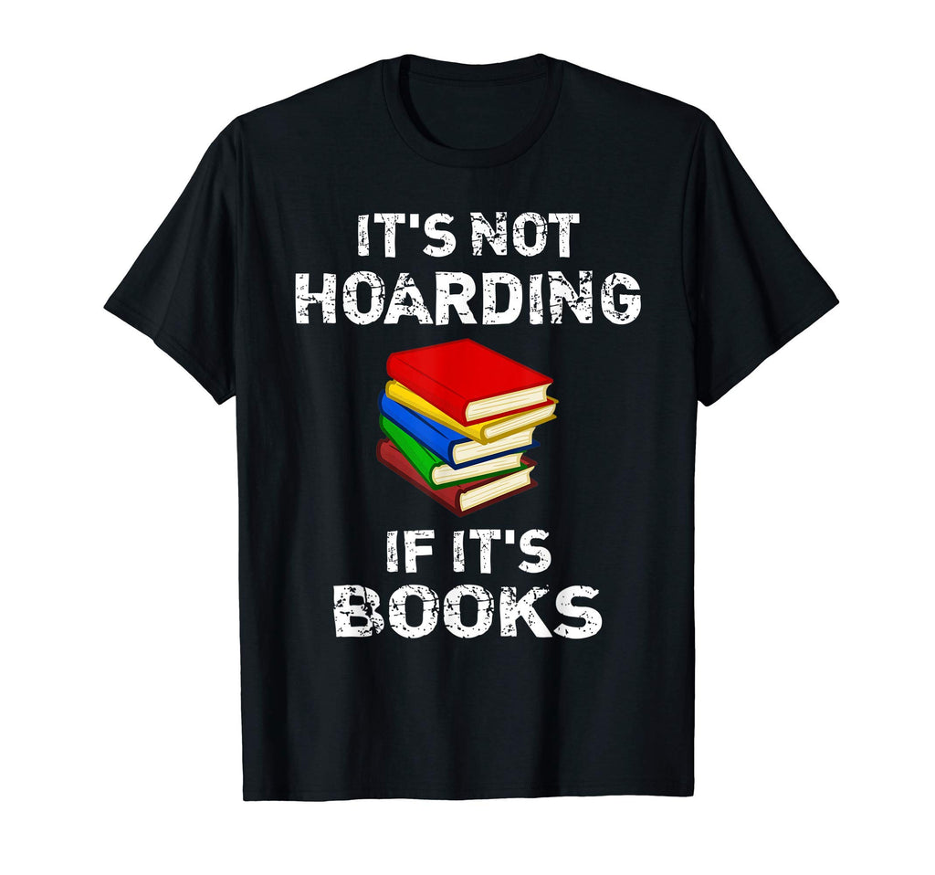 Its Not Hoarding If Its Books Fun T-Shirt - Unique Graphic for Adults - T-Shirt, Sweatshirt, Hoodie