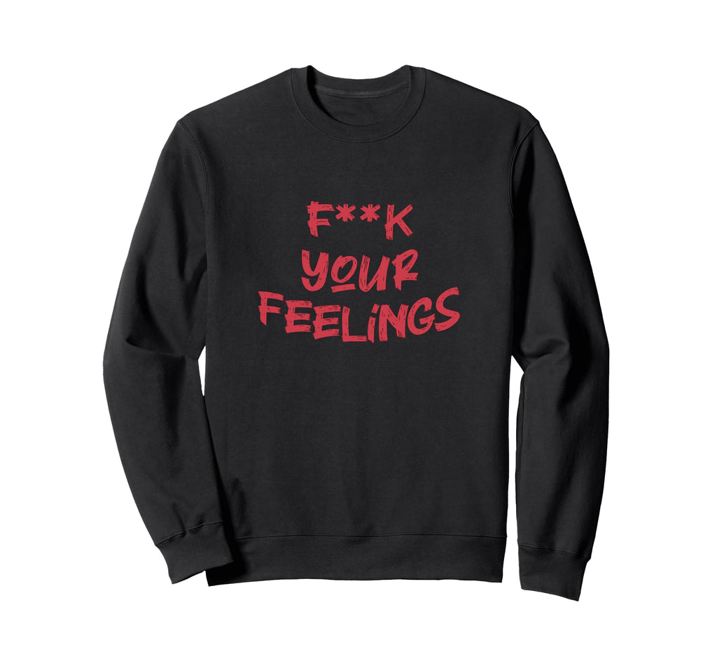 F K Your Feelings Motivation Sweatshirt - Aesthetic Graphic Unisex - T-Shirt, Sweatshirt, Hoodie