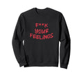 F K Your Feelings Motivation Sweatshirt - Aesthetic Graphic Unisex - T-Shirt, Sweatshirt, Hoodie