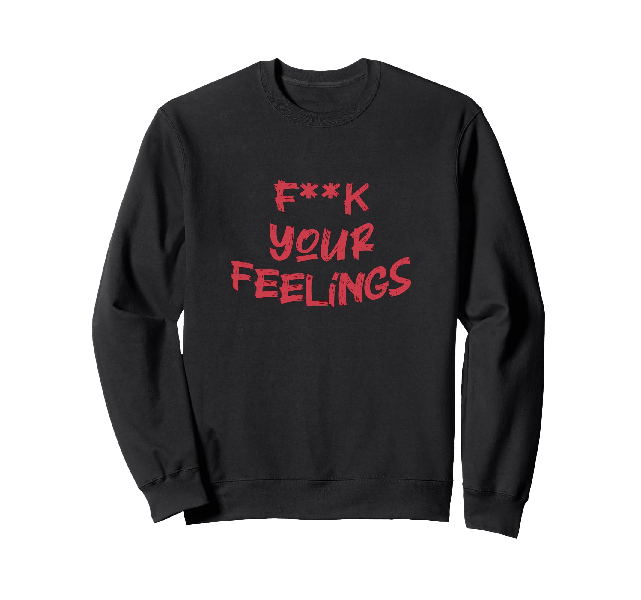 F K Your Feelings Motivation Sweatshirt - Aesthetic Graphic Unisex - T-Shirt, Sweatshirt, Hoodie