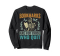 Bookmarks Are Those Who Quit Funny Sweatshirt - Minimalist Print Unisex - T-Shirt, Sweatshirt, Hoodie