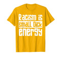 Racism Is Small Dick Energy Awareness T-Shirt - Minimalist Print Unisex - T-Shirt, Sweatshirt, Hoodie