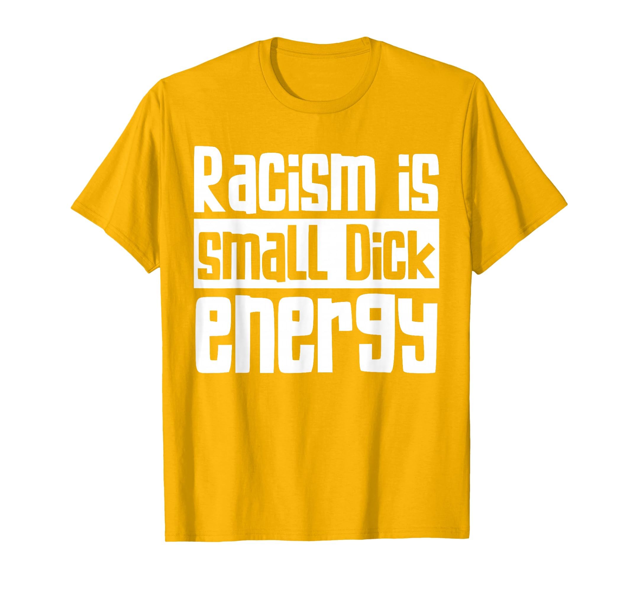 Racism Is Small Dick Energy Awareness T-Shirt - Minimalist Print Unisex - T-Shirt, Sweatshirt, Hoodie