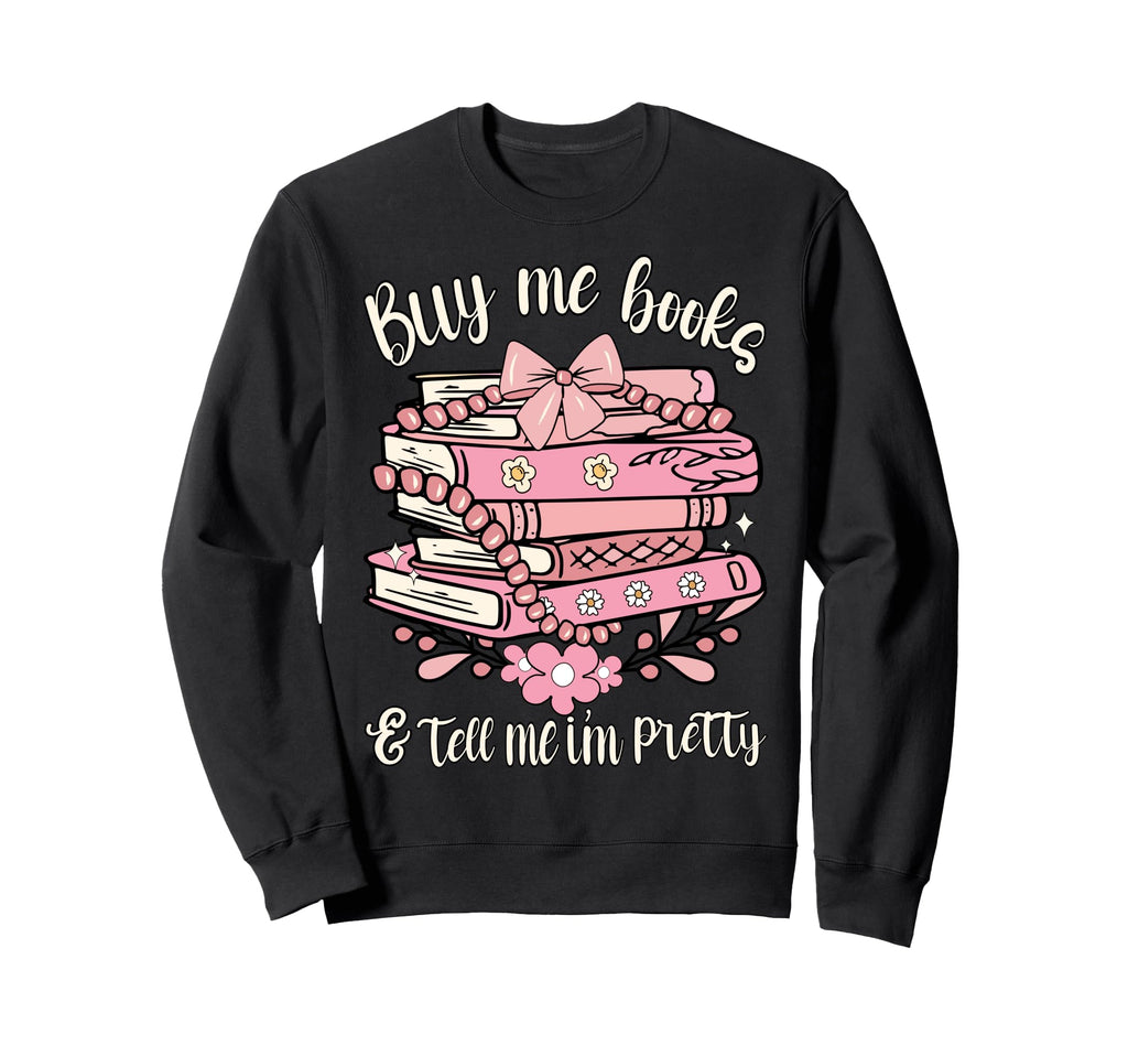 Buy Me Book And Tell Me Im Sweatshirt - Fun Novelty Design for Adults - T-Shirt, Sweatshirt, Hoodie