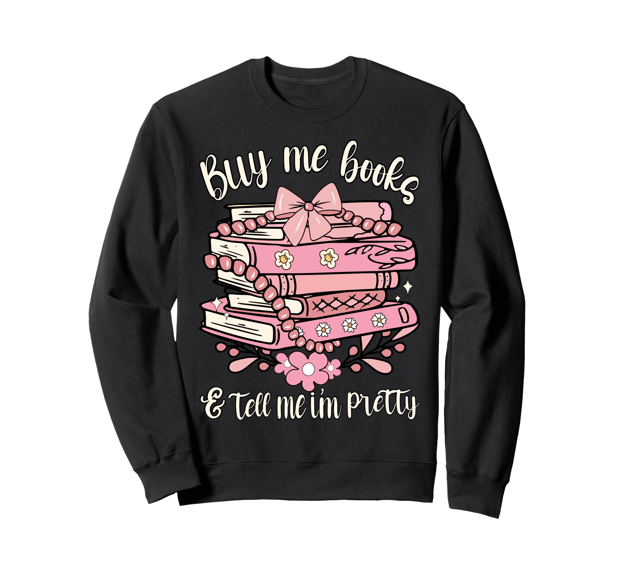 Buy Me Book And Tell Me Im Sweatshirt - Fun Novelty Design for Adults - T-Shirt, Sweatshirt, Hoodie