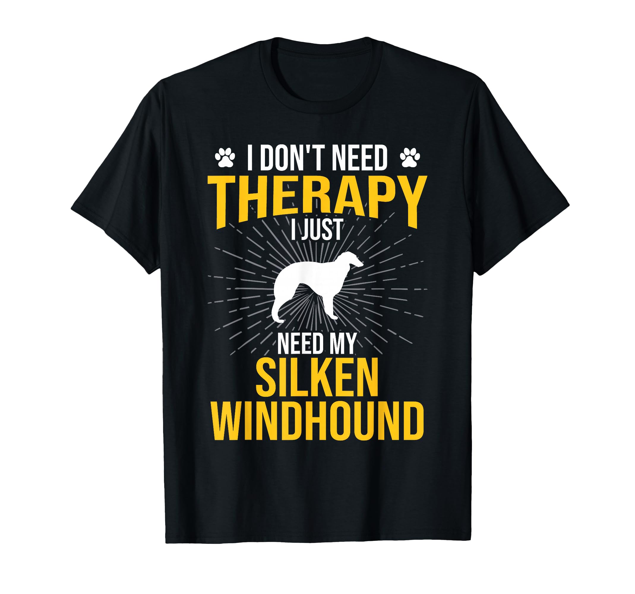 I Just Need My Silken Windhound Dog T-Shirt - Fun Novelty Design Men Women - T-Shirt, Sweatshirt, Hoodie