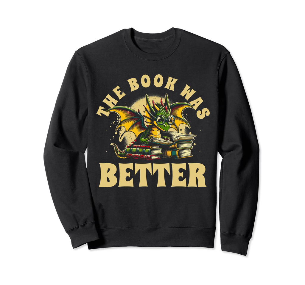 Book Was Better Books Reading Sweatshirt - Casual Everyday Wear Men Women - T-Shirt, Sweatshirt, Hoodie