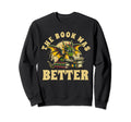 Book Was Better Books Reading Sweatshirt - Casual Everyday Wear Men Women - T-Shirt, Sweatshirt, Hoodie