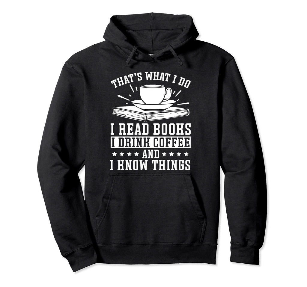 I Read Books I Drink Coffee And I Know Hoodie - Trendy Graphic Unisex - T-Shirt, Sweatshirt, Hoodie
