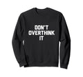 Dont Overthink It Sweatshirt - Custom Art Print for Adults - T-Shirt, Sweatshirt, Hoodie