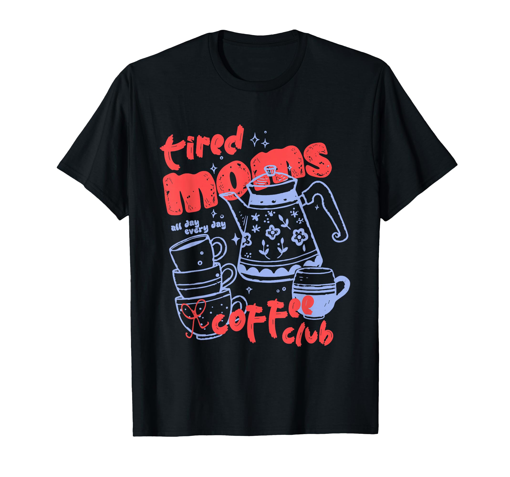 Tired Moms Coffee Club Mothers Day T-Shirt - Fun Novelty Design Men Women - T-Shirt, Sweatshirt, Hoodie