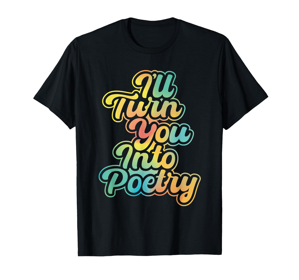 Ill Turn You Into Poetry Poet T-Shirt - Casual Everyday Wear for Adults - T-Shirt, Sweatshirt, Hoodie
