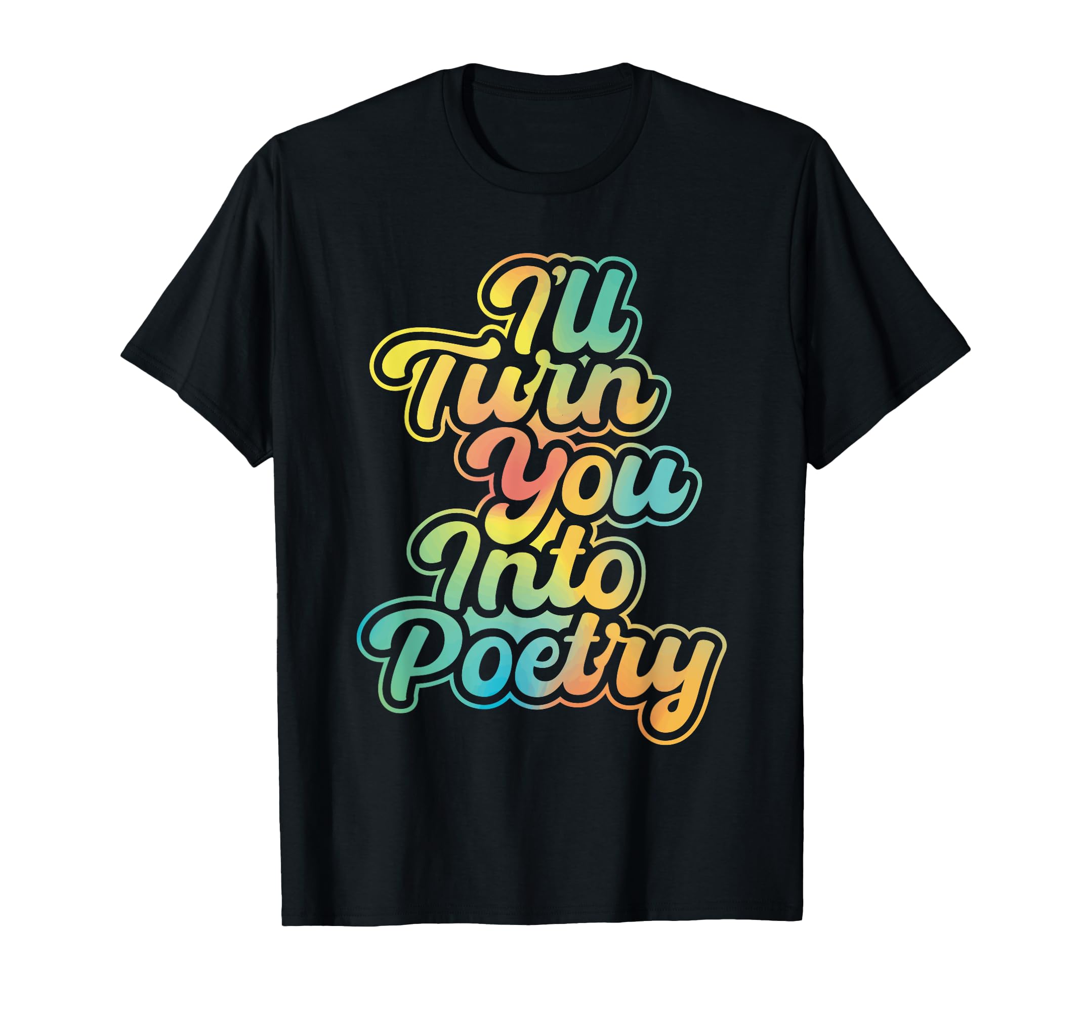 Ill Turn You Into Poetry Poet T-Shirt - Casual Everyday Wear for Adults - T-Shirt, Sweatshirt, Hoodie