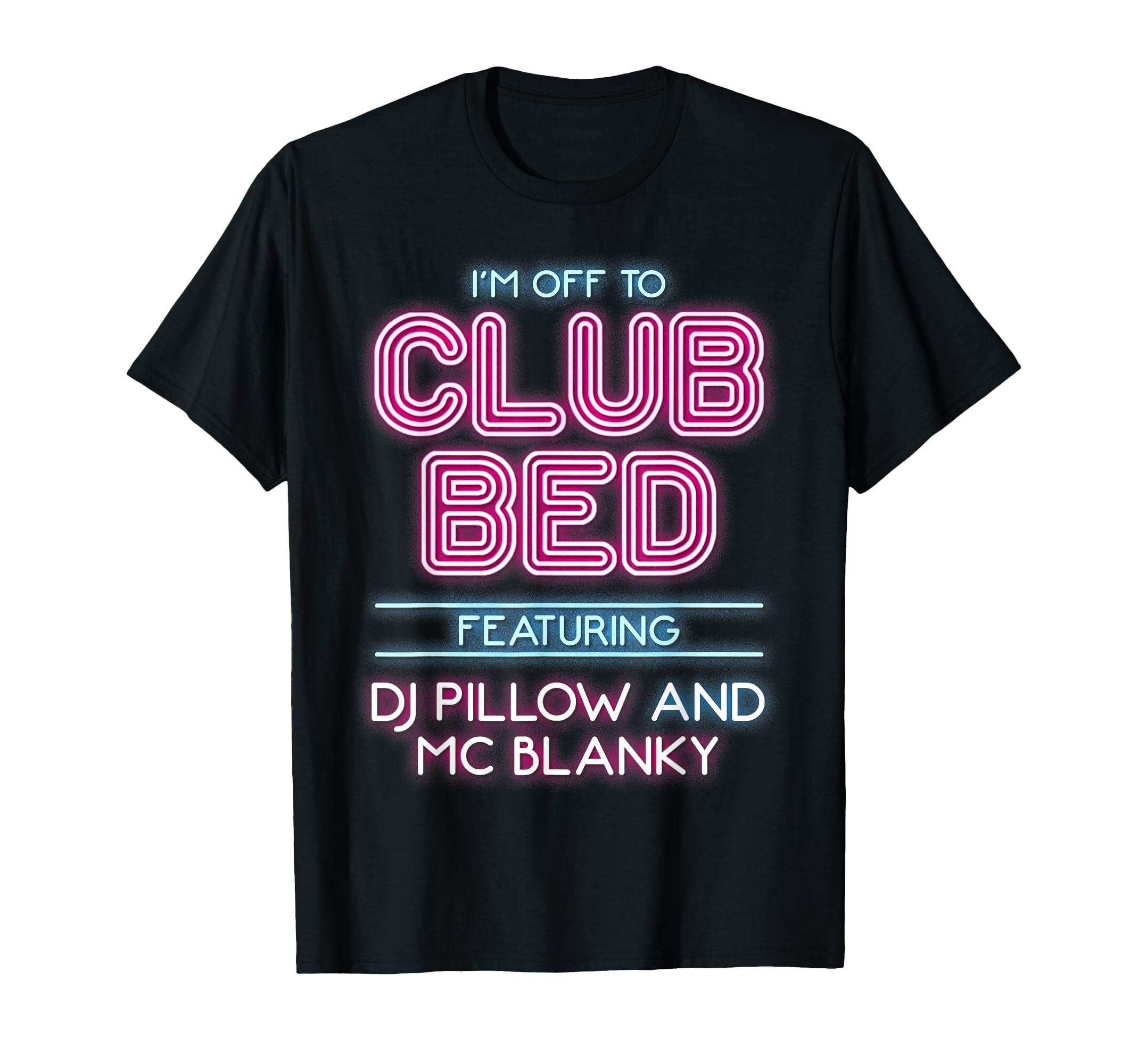 Im Off To Club Bed Featuring Dj T-Shirt - Fun Novelty Design Men Women - T-Shirt, Sweatshirt, Hoodie