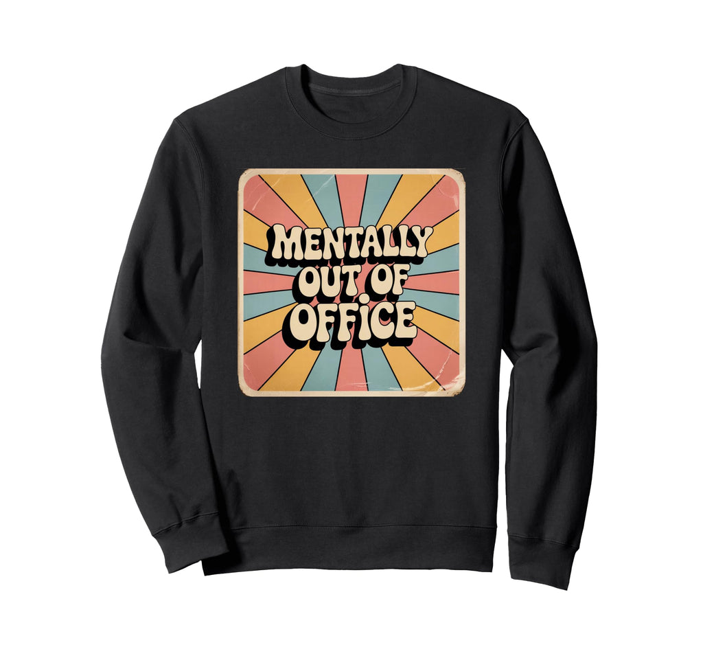 Mentally Out Office Funny Sweatshirt - Trendy Graphic Unisex - T-Shirt, Sweatshirt, Hoodie