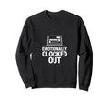 Sarcastic Work Emotionally Clocked Sweatshirt - Novelty Apparel Men Women - T-Shirt, Sweatshirt, Hoodie
