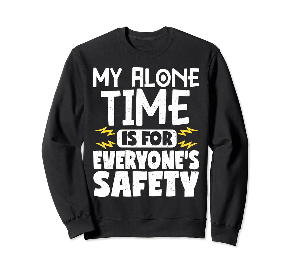 My Alone Time Is Everyones Safety Sweatshirt - Trendy Graphic Unisex - T-Shirt, Sweatshirt, Hoodie