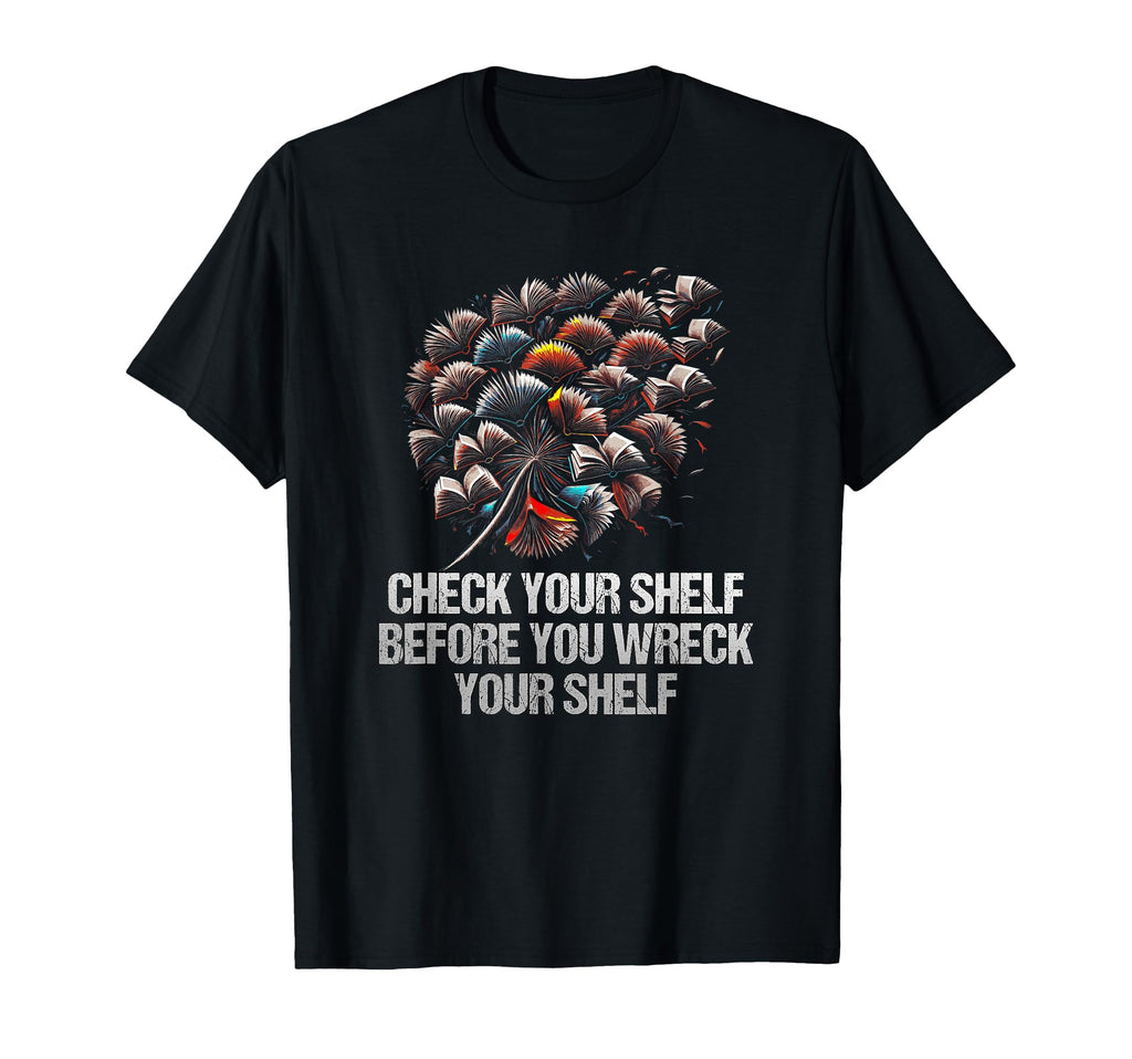 Check Your Shelf Before You Wreck Your T-Shirt - Fun Novelty Design Unisex - T-Shirt, Sweatshirt, Hoodie