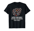 Check Your Shelf Before You Wreck Your T-Shirt - Fun Novelty Design Unisex - T-Shirt, Sweatshirt, Hoodie