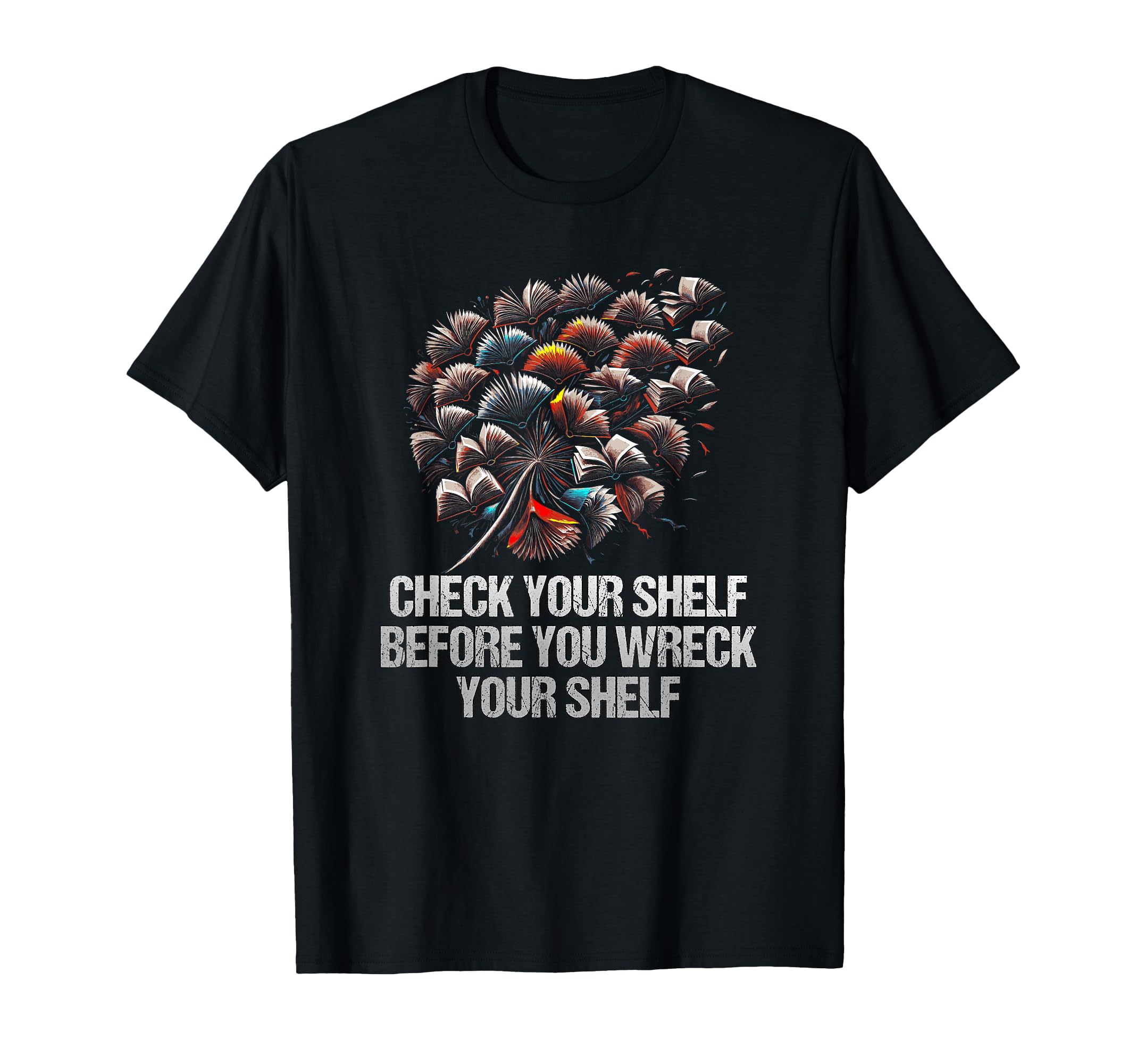 Check Your Shelf Before You Wreck Your T-Shirt - Fun Novelty Design Unisex - T-Shirt, Sweatshirt, Hoodie