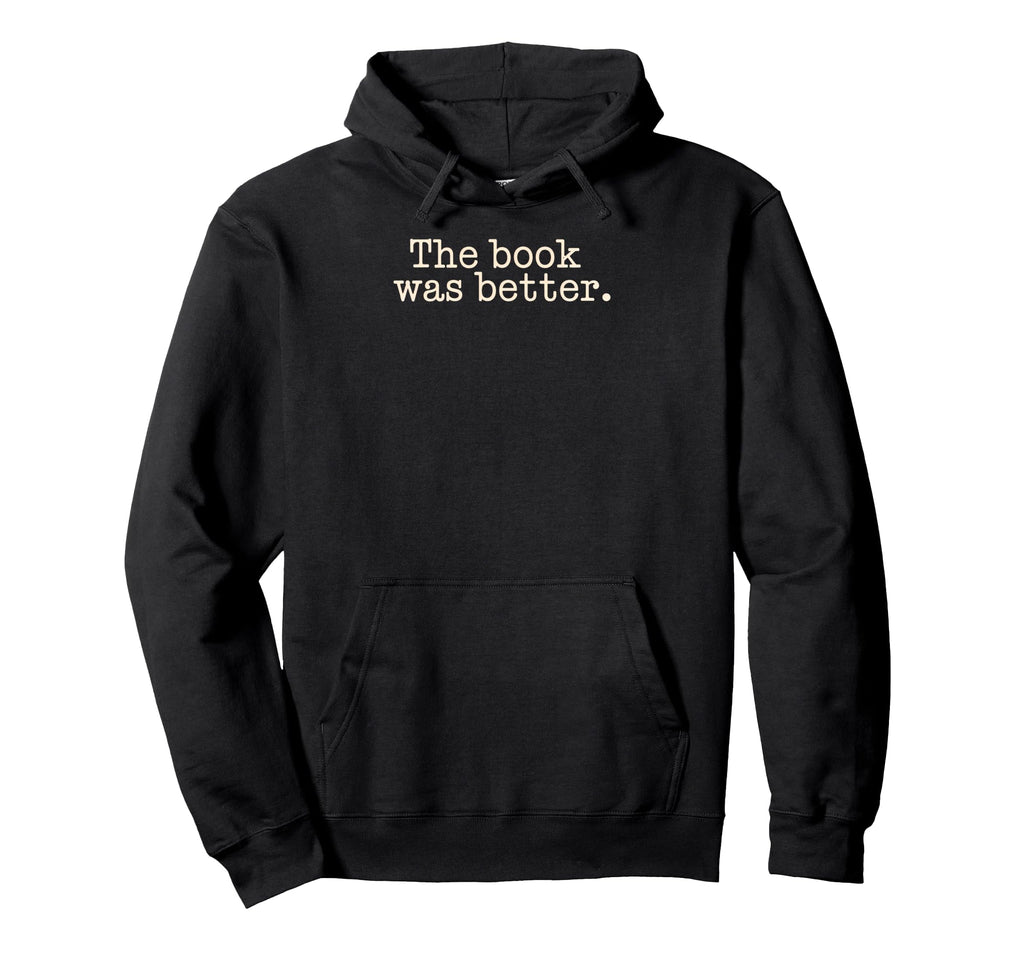 Book Was Better Reading Novel Bookworm Hoodie - Custom Art Print Men Women - T-Shirt, Sweatshirt, Hoodie