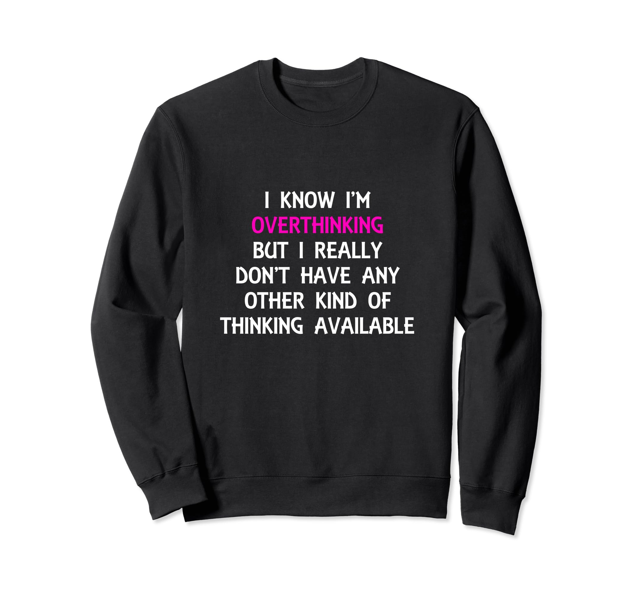 Funny Overthinking Witty Sarcastic Sweatshirt - Unique Graphic Men Women - T-Shirt, Sweatshirt, Hoodie