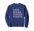 Cats Books Coffee Plants Sweatshirt - Streetwear Style Men Women - T-Shirt, Sweatshirt, Hoodie