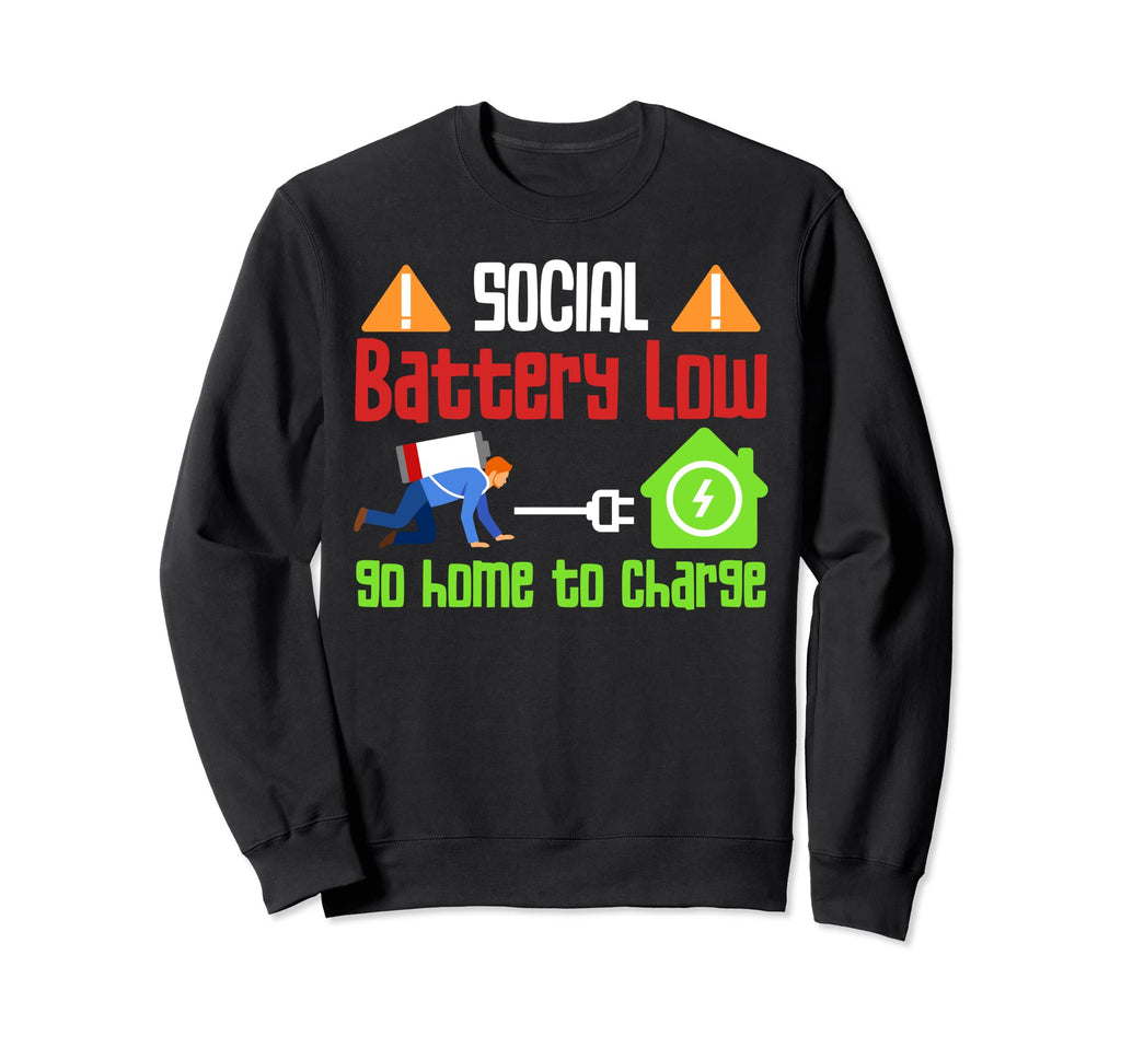 Social Battery Low Go Home To Sweatshirt - Streetwear Style Men Women - T-Shirt, Sweatshirt, Hoodie