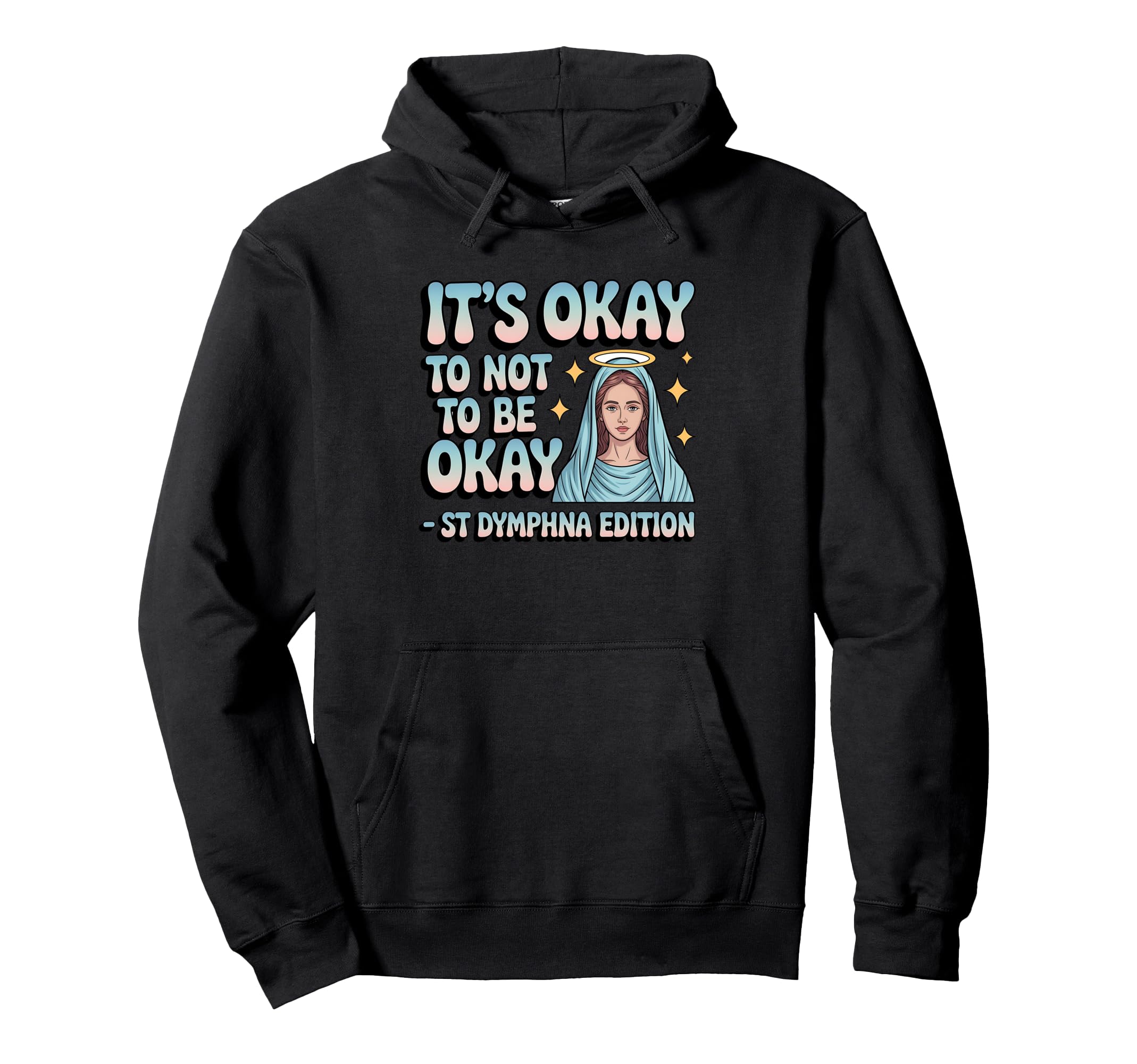 Okay To Not Be Okay St Dymphna Mental Hoodie - Trendy Graphic Unisex - T-Shirt, Sweatshirt, Hoodie
