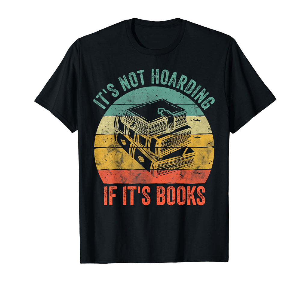 Its Not Hoarding If Its Books Funny Book T-Shirt - Streetwear Style Unisex - T-Shirt, Sweatshirt, Hoodie