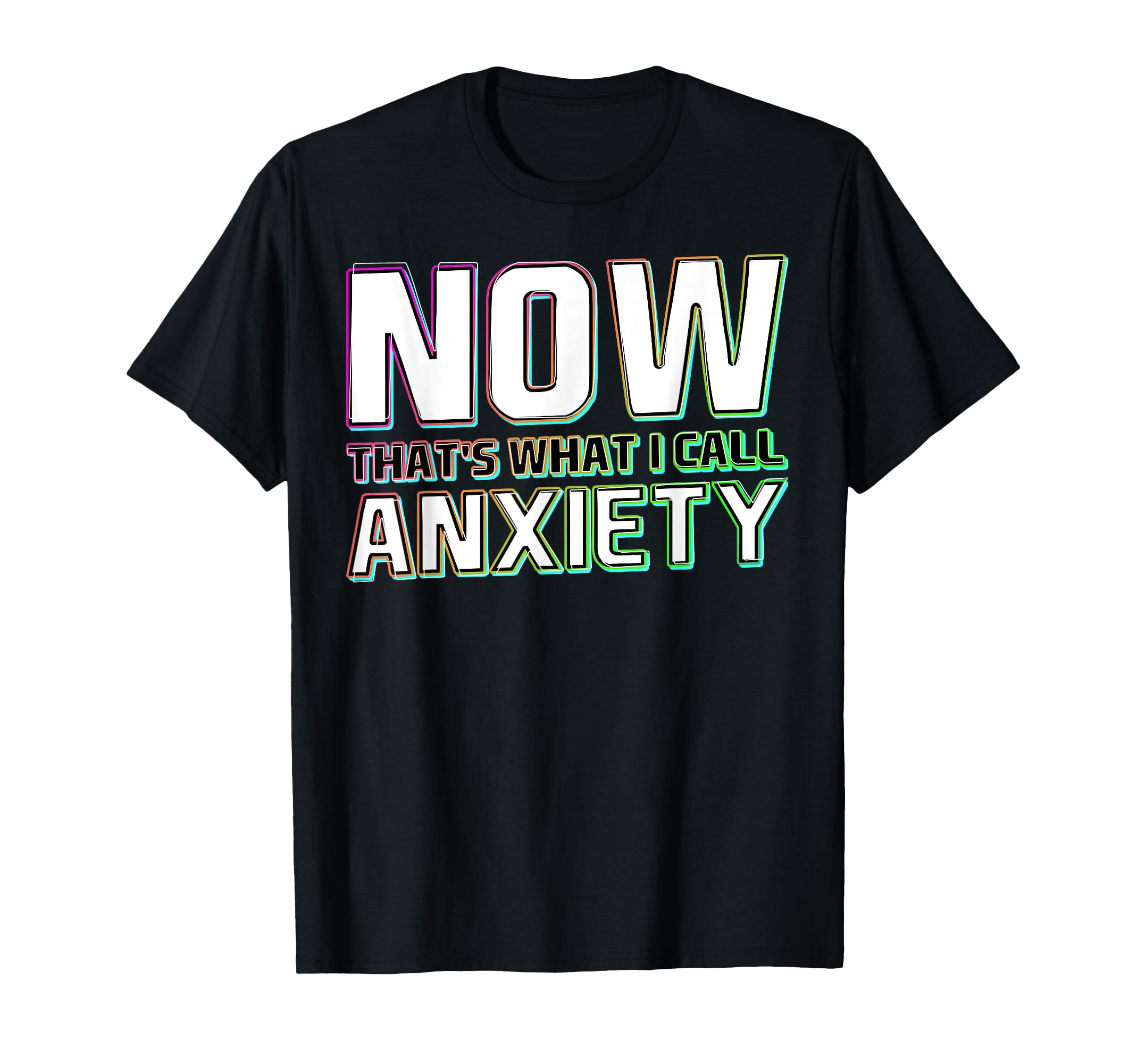 Now Thats What I Call Anxiety Mental T-Shirt - Casual Everyday Wear Unisex - T-Shirt, Sweatshirt, Hoodie