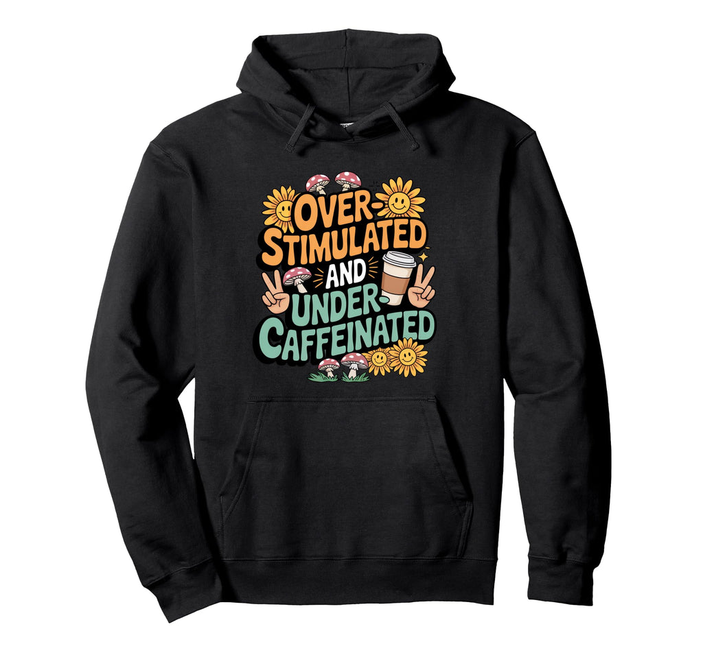Overstimulated And Undercaffeinated Hoodie - Fun Novelty Design for Adults - T-Shirt, Sweatshirt, Hoodie