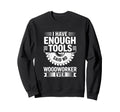 Enough Tools Said No Woodworker Ever Sweatshirt - Minimalist Print Unisex - T-Shirt, Sweatshirt, Hoodie