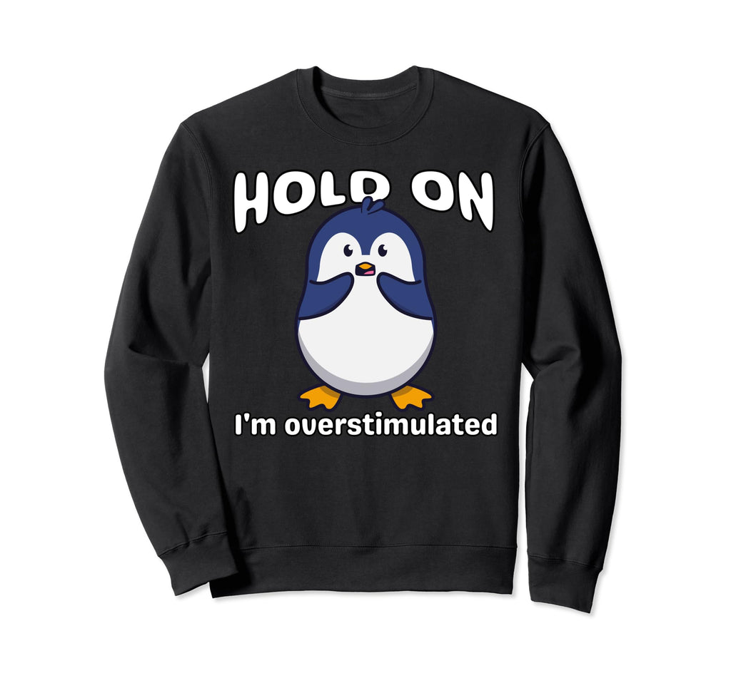 Funny Hold Im Overstimulated Sweatshirt - Novelty Apparel for Adults - T-Shirt, Sweatshirt, Hoodie