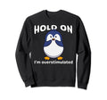 Funny Hold Im Overstimulated Sweatshirt - Novelty Apparel for Adults - T-Shirt, Sweatshirt, Hoodie