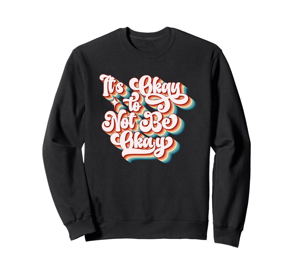 Its Okay To Not Be Okay Positive Sweatshirt - Custom Art Print for Adults - T-Shirt, Sweatshirt, Hoodie