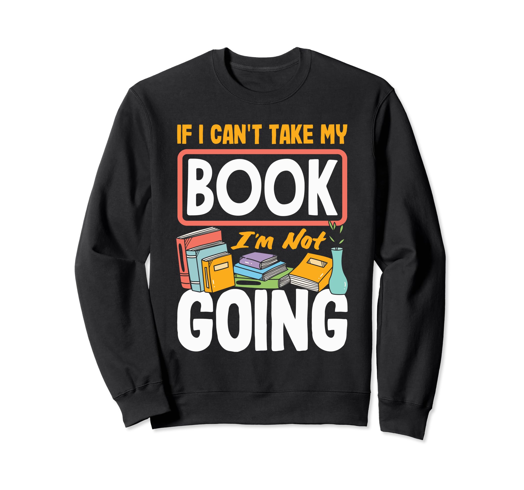 If I Cant Take My Book Im Not Going Sweatshirt - Aesthetic Graphic Unisex - T-Shirt, Sweatshirt, Hoodie