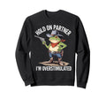 Hold Pardner Im Overstimulated Sweatshirt - Streetwear Style for Adults - T-Shirt, Sweatshirt, Hoodie