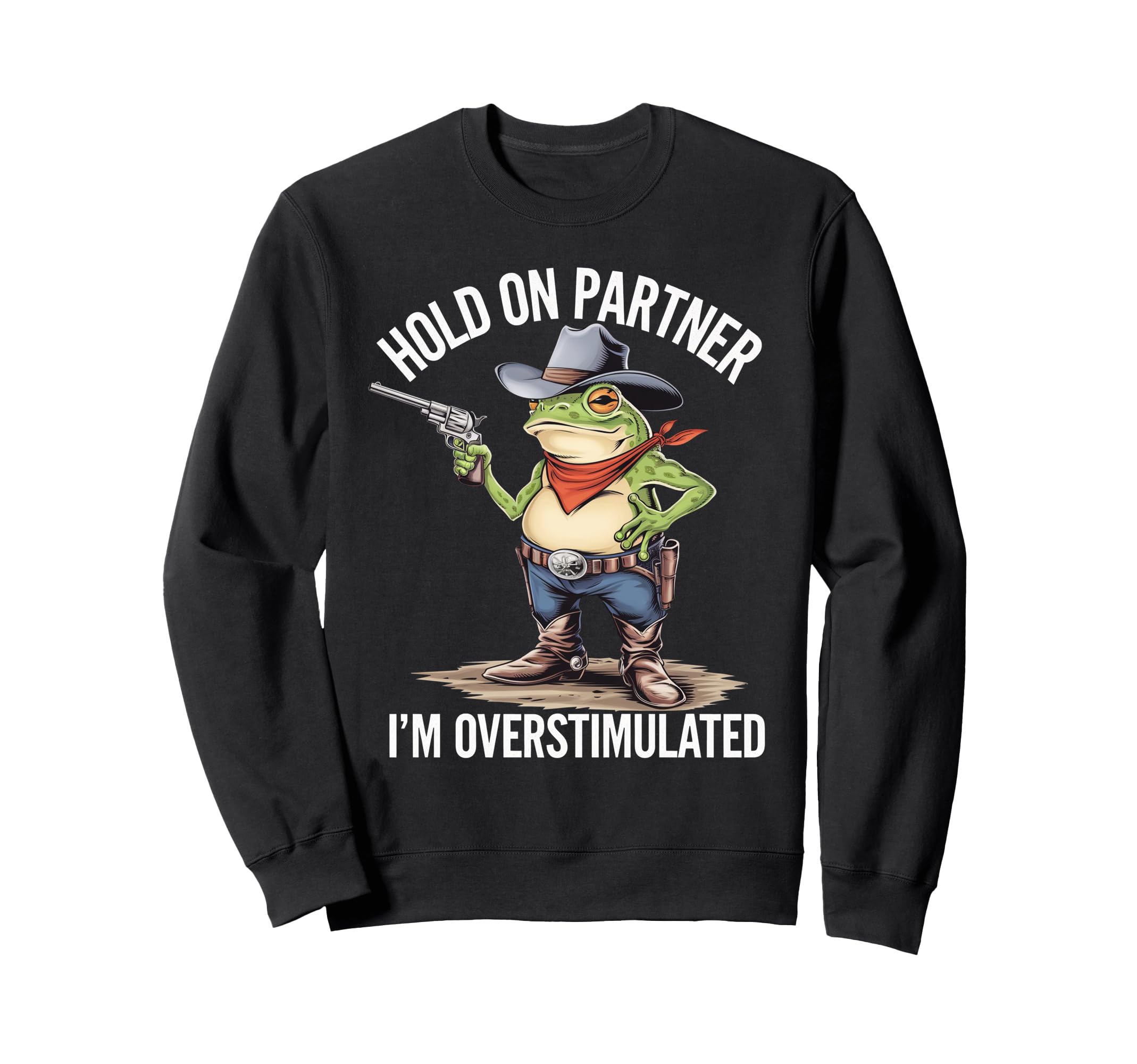 Hold Pardner Im Overstimulated Sweatshirt - Streetwear Style for Adults - T-Shirt, Sweatshirt, Hoodie