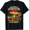 Too Old to Care Boomer Club The Last Generation of Old T-Shirt Unisex T-shirt, Sweatshirt, Hoodie, Long Sleeve Tee - T-Shirt, Sweatshirt, Hoodie