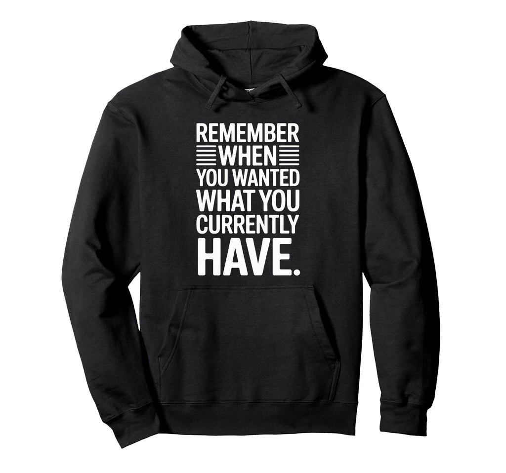 Remember When You Wanted What You Hoodie - Streetwear Style Unisex - T-Shirt, Sweatshirt, Hoodie