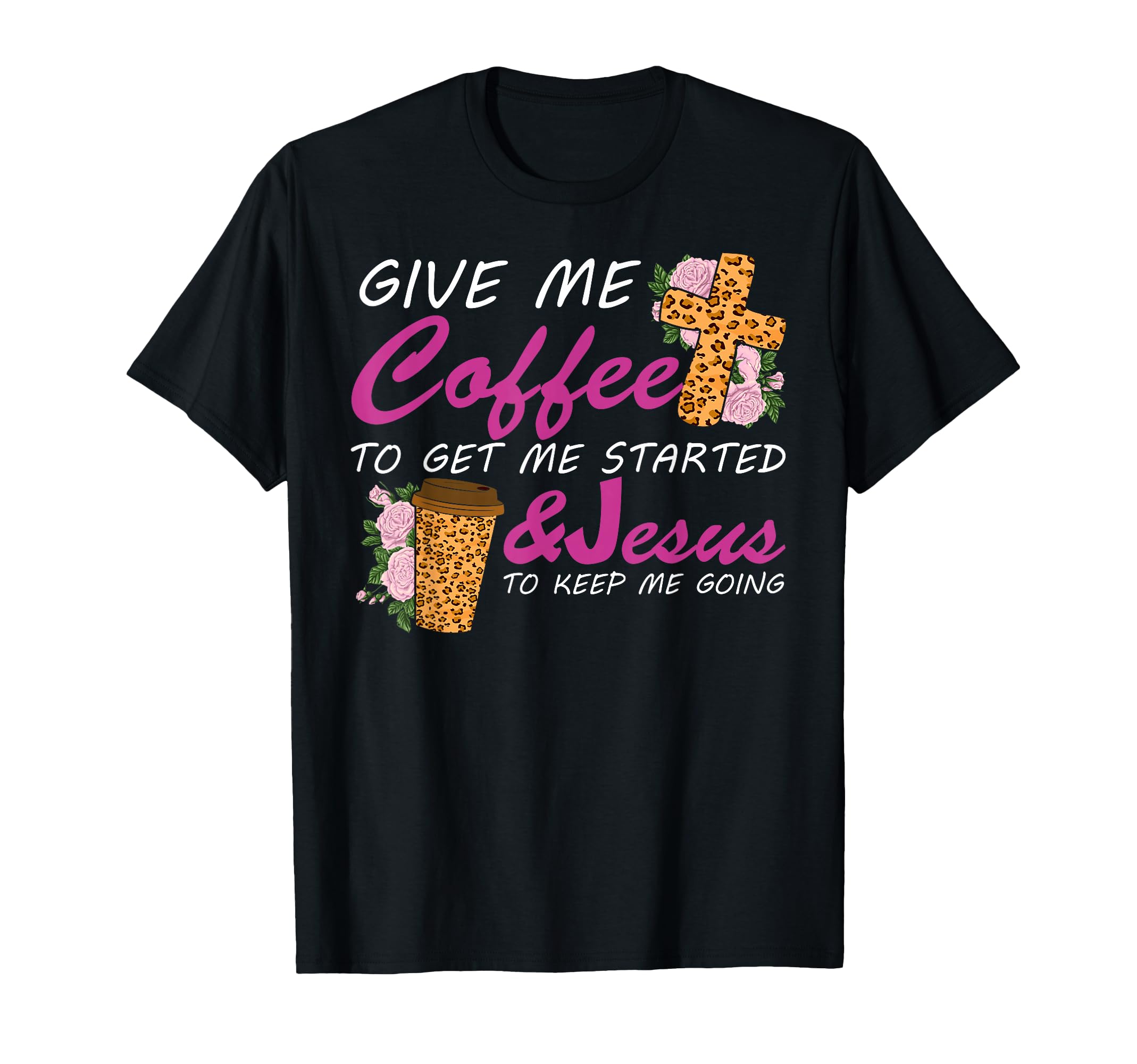 Give Me Coffee To Get Me Started Jesus T-Shirt - Trendy Graphic Men Women - T-Shirt, Sweatshirt, Hoodie