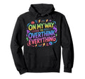 My Way To Overthink Everything Overthinker Hoodie - Trendy Graphic Unisex - T-Shirt, Sweatshirt, Hoodie