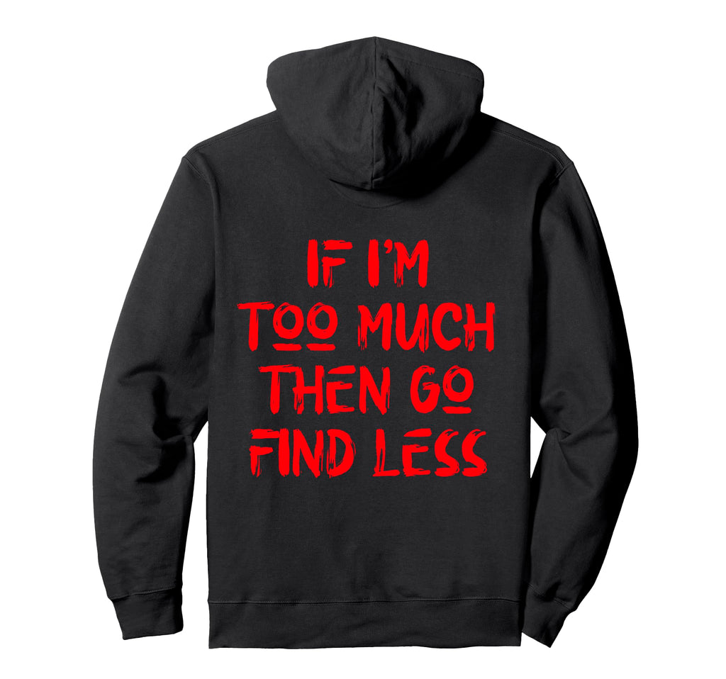 If Im Too Much Then Go Find Less Self Hoodie - Minimalist Print Unisex - T-Shirt, Sweatshirt, Hoodie