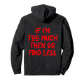 If Im Too Much Then Go Find Less Self Hoodie - Minimalist Print Unisex - T-Shirt, Sweatshirt, Hoodie