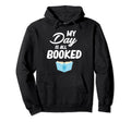 My Day Is All Booked Sorry Im Fully Hoodie - Novelty Apparel Men Women - T-Shirt, Sweatshirt, Hoodie