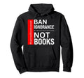 Book Reading Lover Ban Ignorance Not Hoodie - Graphic Print for Adults - T-Shirt, Sweatshirt, Hoodie