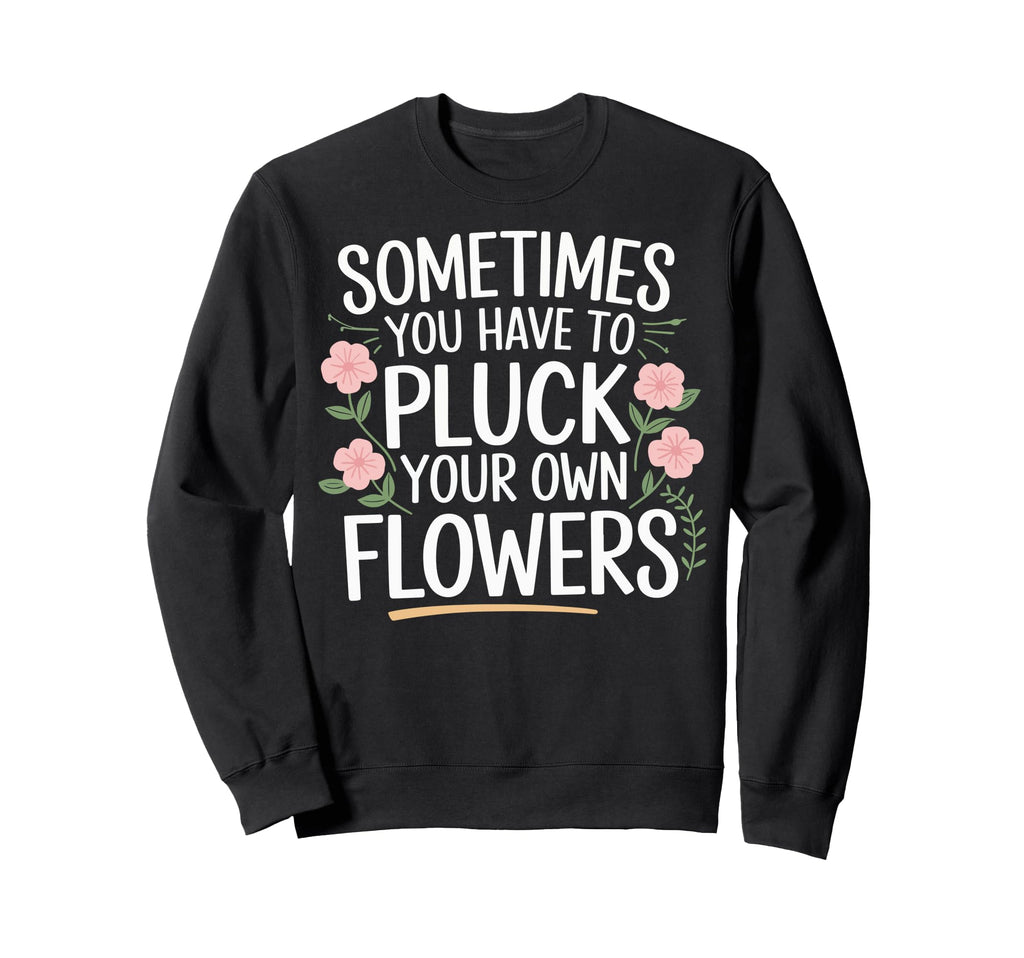 Sometimes You Have To Pluck Sweatshirt - Casual Everyday Wear for Adults - T-Shirt, Sweatshirt, Hoodie